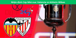 Nhận định Cúp Nhà vua: Valencia vs Athletic Bilbao